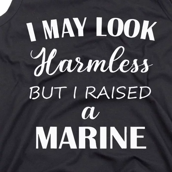 I May Look Harmless But I Raised A Marine Tank Top