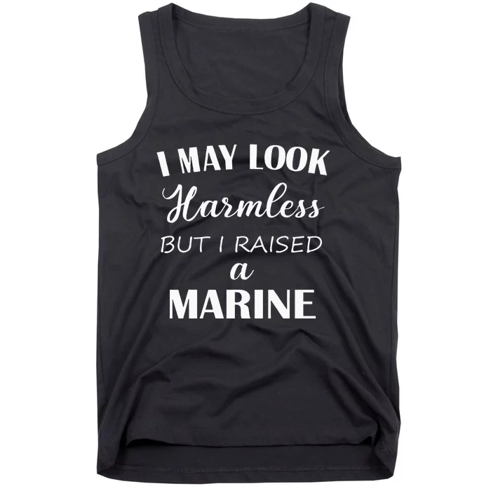 I May Look Harmless But I Raised A Marine Tank Top