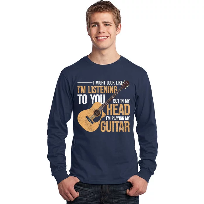 I Might Look Like Im Listening To You Funny Guitarist Guitar Tall Long Sleeve T-Shirt