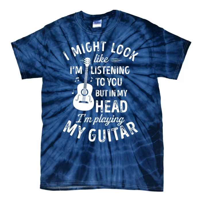 I Might Look Like Im Listening To You Funny Guitar Music Tie-Dye T-Shirt