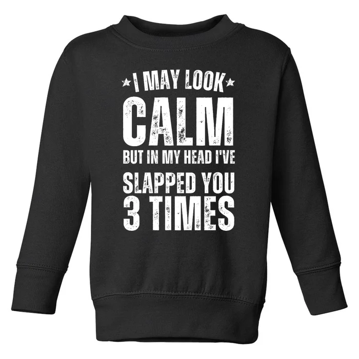 I May Look Calm But In My Head I've Slapped You 3 Times Toddler Sweatshirt