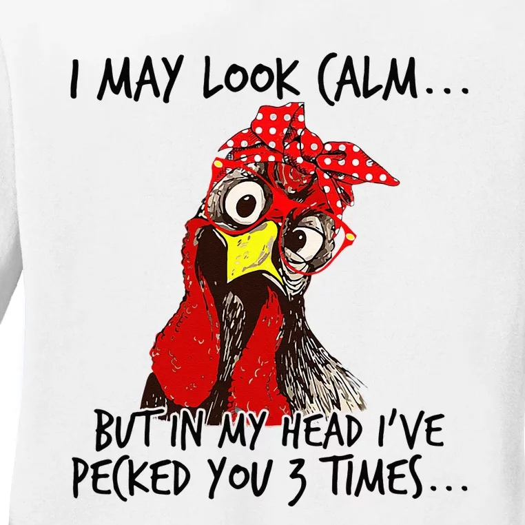 I May Look Calm But In My Head I Pecked You 3 Times. Ladies Long Sleeve Shirt