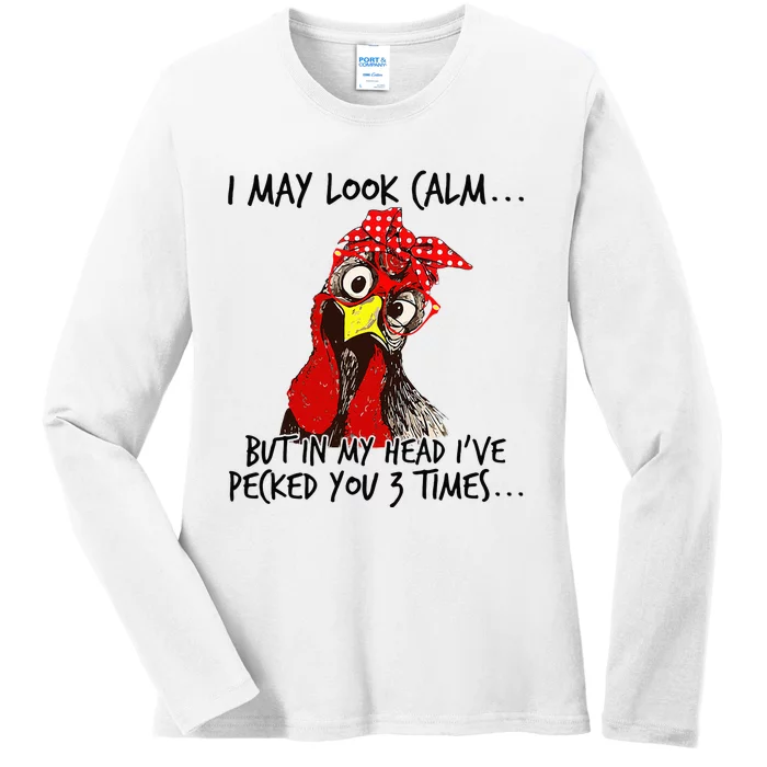 I May Look Calm But In My Head I Pecked You 3 Times. Ladies Long Sleeve Shirt