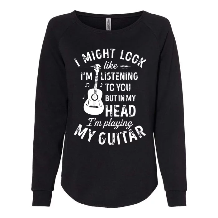 I Might Look Like Im Listening To You Funny Guitar Music Womens California Wash Sweatshirt