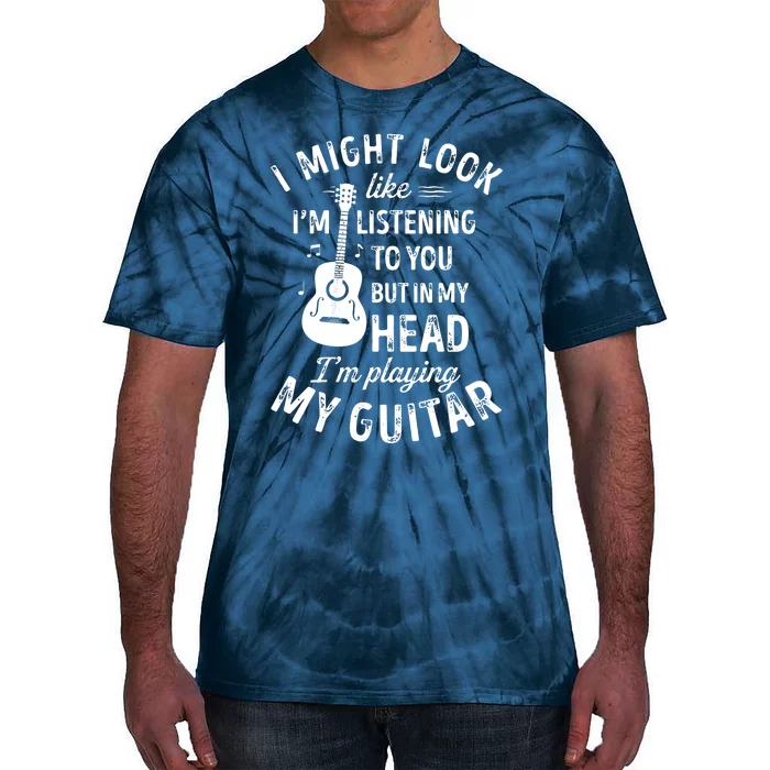 I Might Look Like Im Listening To You Funny Guitar Music Tie-Dye T-Shirt