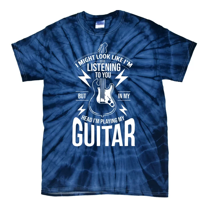 I Might Look Like Im Listening To You Guitar Player Tie-Dye T-Shirt