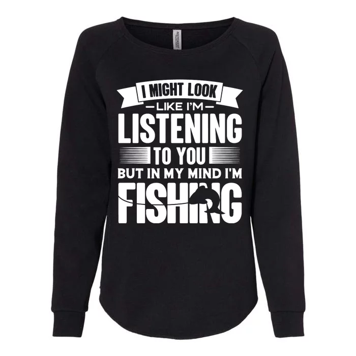 I Might Look Like Im Listening To You Fishing Womens California Wash Sweatshirt