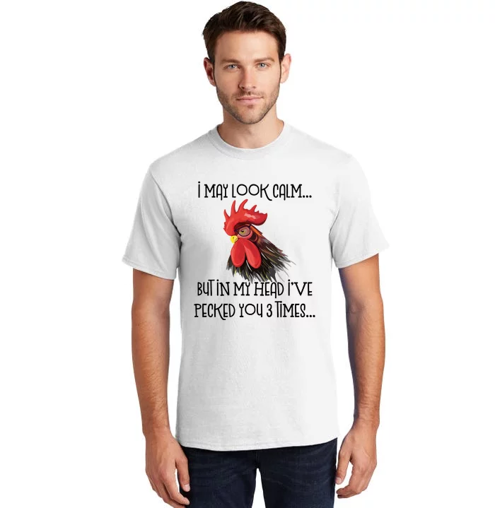 I May Look Calm But In My Head Ive Pecked You 3 Times Funny Chicken Lover Farmer Tall T-Shirt