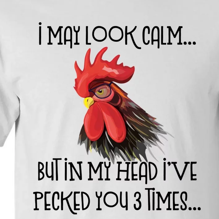 I May Look Calm But In My Head Ive Pecked You 3 Times Funny Chicken Lover Farmer Tall T-Shirt