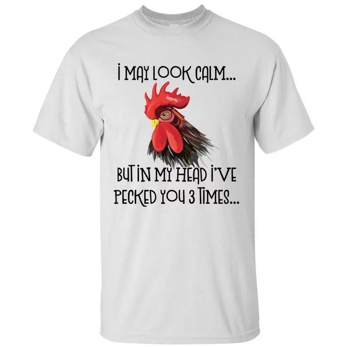 I May Look Calm But In My Head Ive Pecked You 3 Times Funny Chicken Lover Farmer Tall T-Shirt