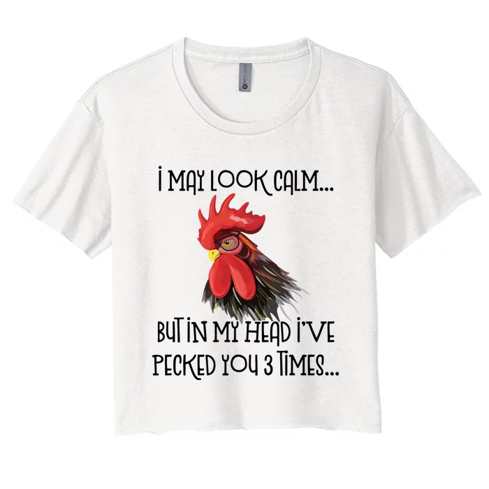 I May Look Calm But In My Head Ive Pecked You 3 Times Funny Chicken Lover Farmer Women's Crop Top Tee