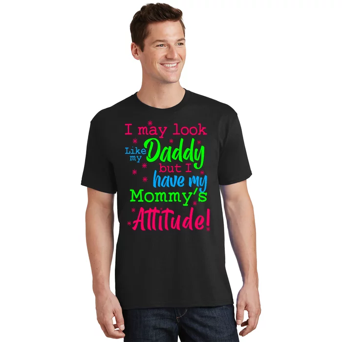 I May Look Like My Daddy But Have MommyS Attitude T-Shirt