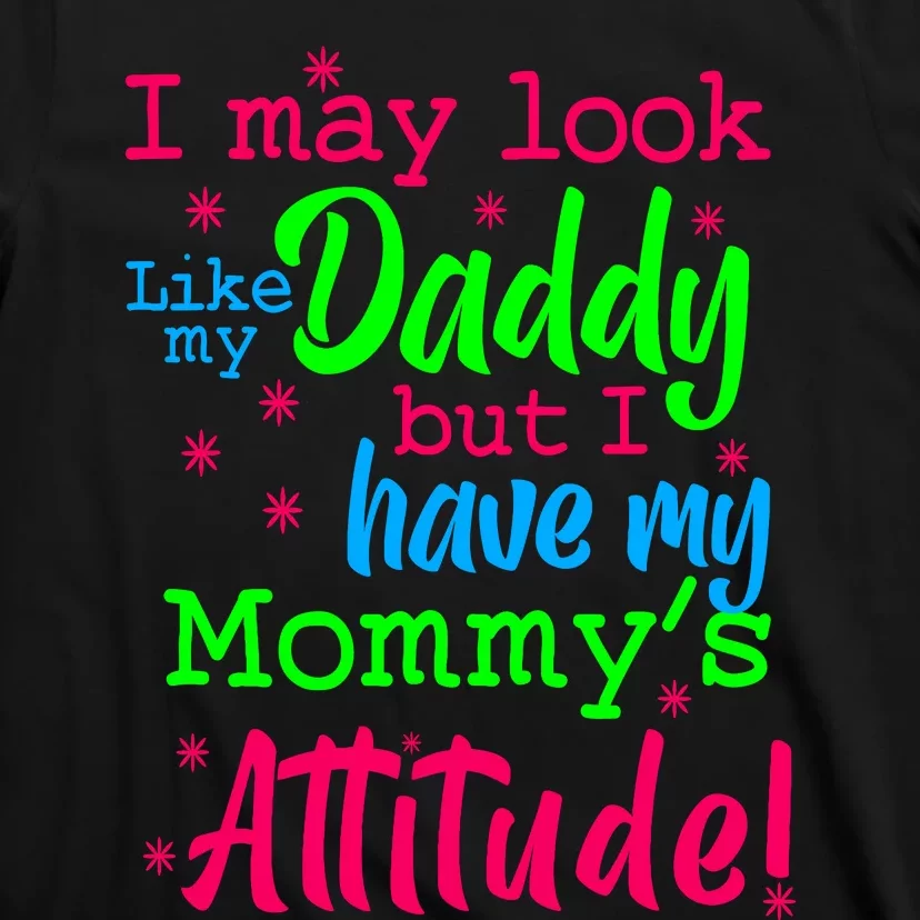 I May Look Like My Daddy But Have MommyS Attitude T-Shirt