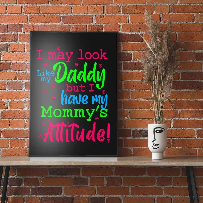 I May Look Like My Daddy But Have MommyS Attitude Poster