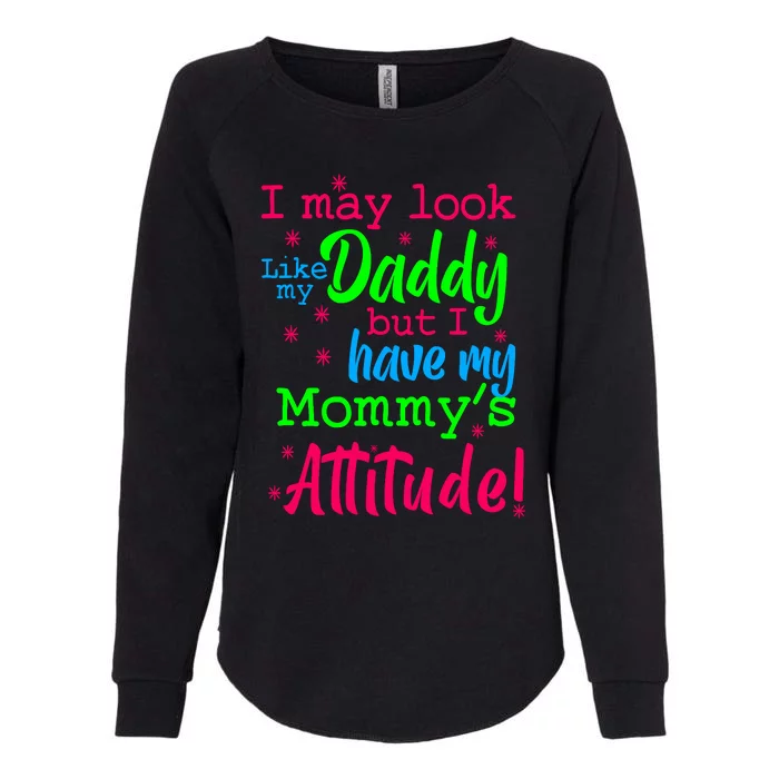 I May Look Like My Daddy But Have MommyS Attitude Womens California Wash Sweatshirt