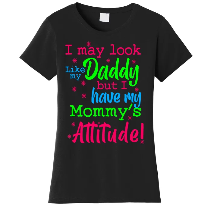 I May Look Like My Daddy But Have MommyS Attitude Women's T-Shirt