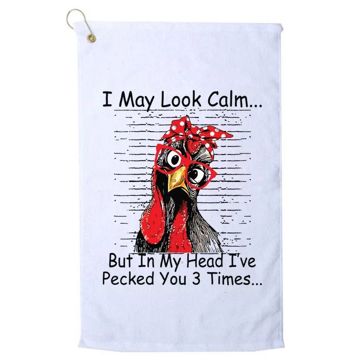 I May Look Calm But In My Head Ive Pecked You 3 Times Platinum Collection Golf Towel