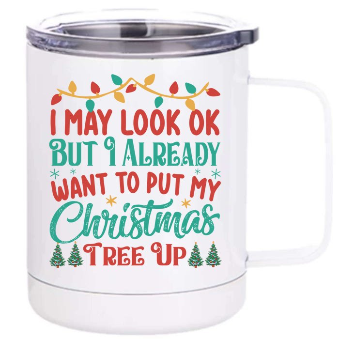 I May Look Ok But I Already Want To Put My Christmas Tree Up Gift Front & Back 12oz Stainless Steel Tumbler Cup