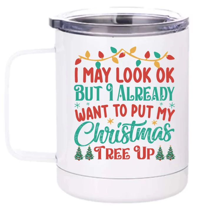 I May Look Ok But I Already Want To Put My Christmas Tree Up Gift Front & Back 12oz Stainless Steel Tumbler Cup