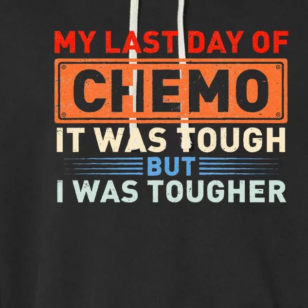 ItS My Last Day Of Chemo It Was Tough But I Was Tougher Garment-Dyed Fleece Hoodie