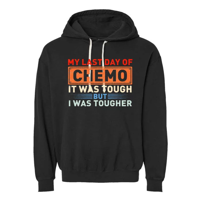 ItS My Last Day Of Chemo It Was Tough But I Was Tougher Garment-Dyed Fleece Hoodie