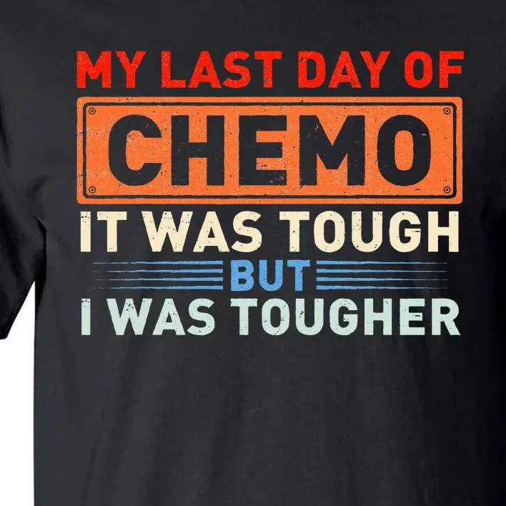 ItS My Last Day Of Chemo It Was Tough But I Was Tougher Tall T-Shirt