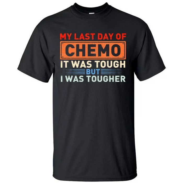 ItS My Last Day Of Chemo It Was Tough But I Was Tougher Tall T-Shirt