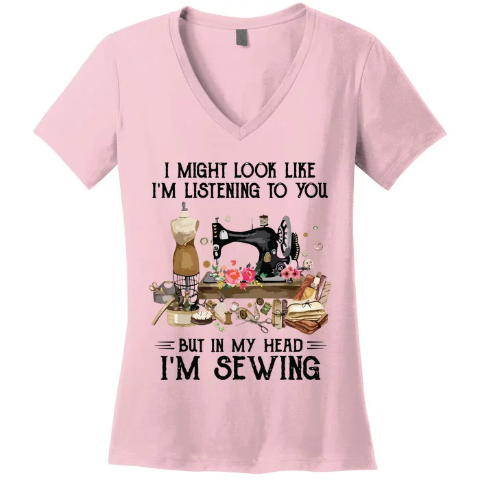 I Might Look Like Im Listening To You But In My Head Sewing Women's V-Neck T-Shirt