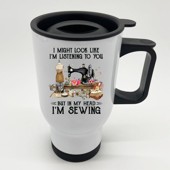 I Might Look Like Im Listening To You But In My Head Sewing Front & Back Stainless Steel Travel Mug