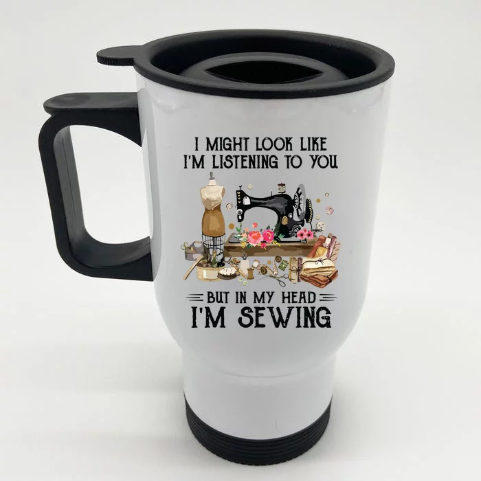 I Might Look Like Im Listening To You But In My Head Sewing Front & Back Stainless Steel Travel Mug