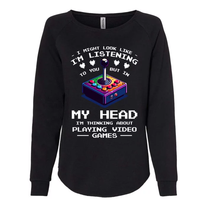 I Might Look Like IM Listening To You Video Games Gamer Meaningful Gift Womens California Wash Sweatshirt