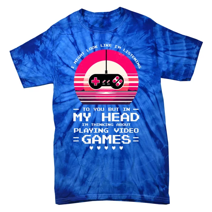 I Might Look Like IM Listening To You Video Games Gamer Gift Tie-Dye T-Shirt