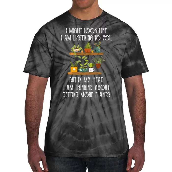 I Might Look Like Listening To You But Thinking About Plants Tie-Dye T-Shirt