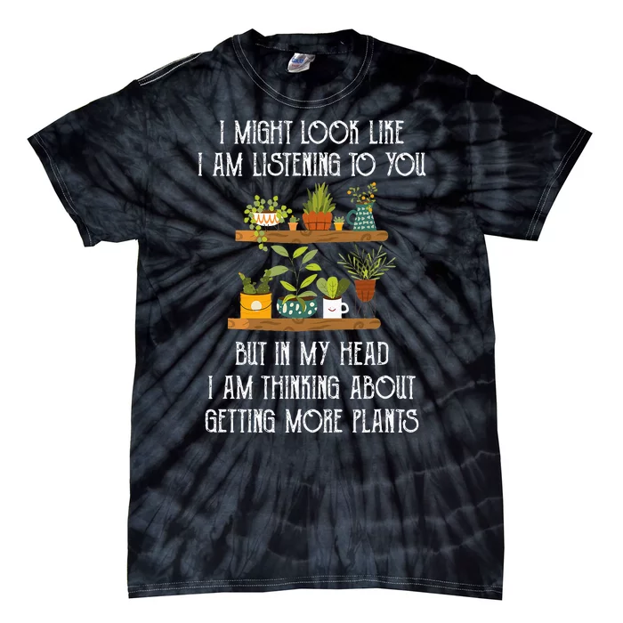 I Might Look Like Listening To You But Thinking About Plants Tie-Dye T-Shirt