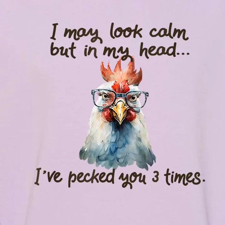 I May Look Calm But In My Head Ive Pecked You 3 Times Garment-Dyed Sweatshirt