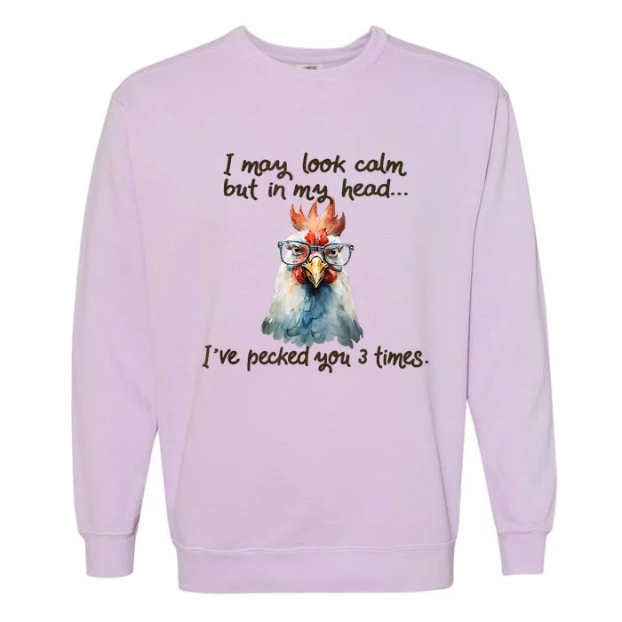 I May Look Calm But In My Head Ive Pecked You 3 Times Garment-Dyed Sweatshirt