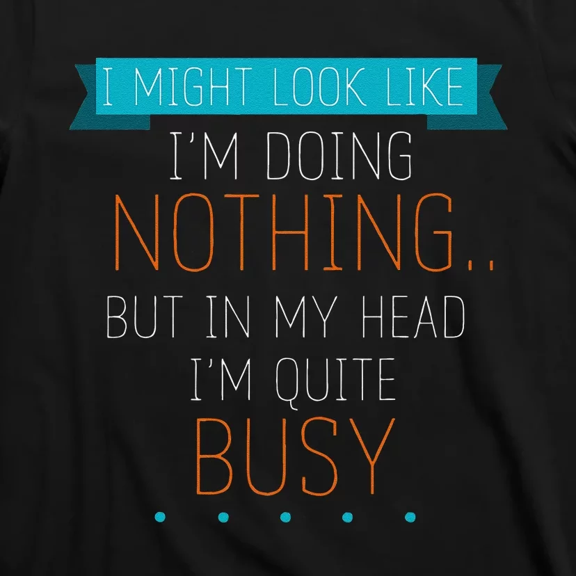 I Might Look Like IM Doing Nothing Novelty Sarcastic T-Shirt