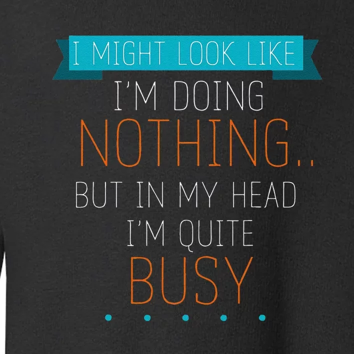 I Might Look Like IM Doing Nothing Novelty Sarcastic Toddler Sweatshirt