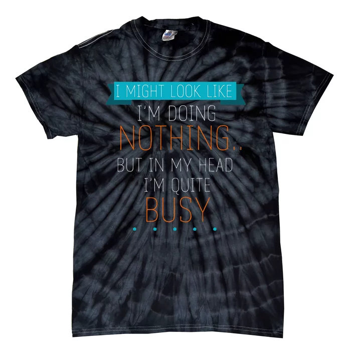 I Might Look Like IM Doing Nothing Novelty Sarcastic Tie-Dye T-Shirt