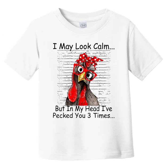 I May Look Calm But In My Head Ive Pecked You 3 Times Toddler T-Shirt