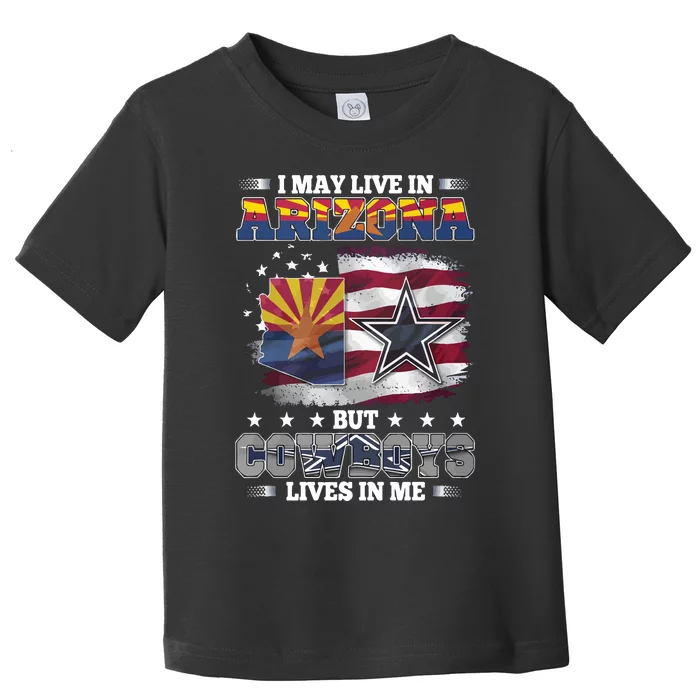 I May Live In Arizona But Cowboys Lives In Me Toddler T-Shirt