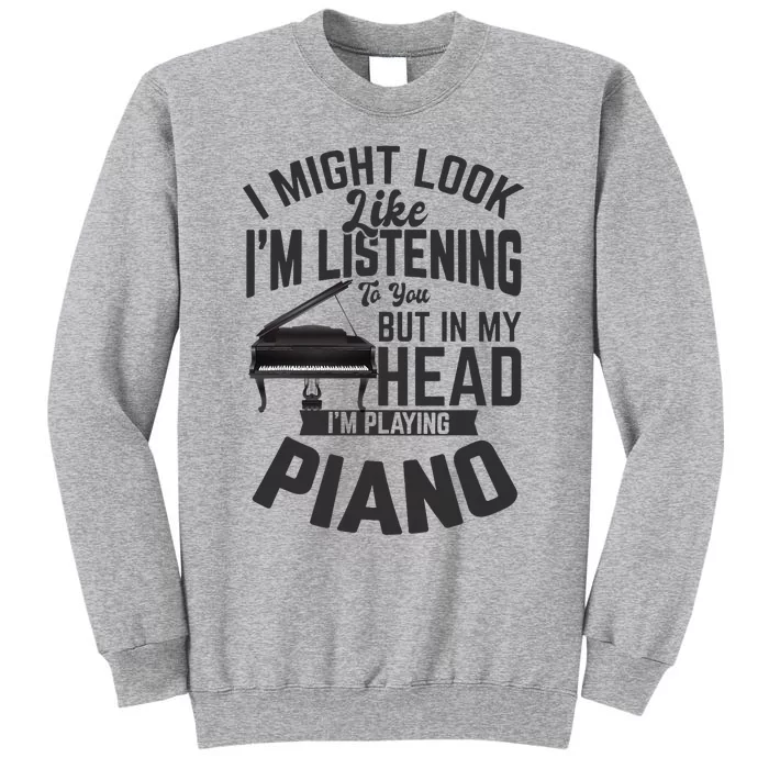 I Might Look Like IM Listening To You Funny Piano Music Tall Sweatshirt