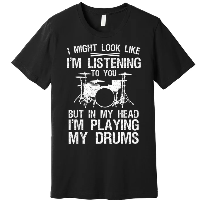 I Might Look Like IM Listening To You For Drumline Drumming Drummer Premium T-Shirt