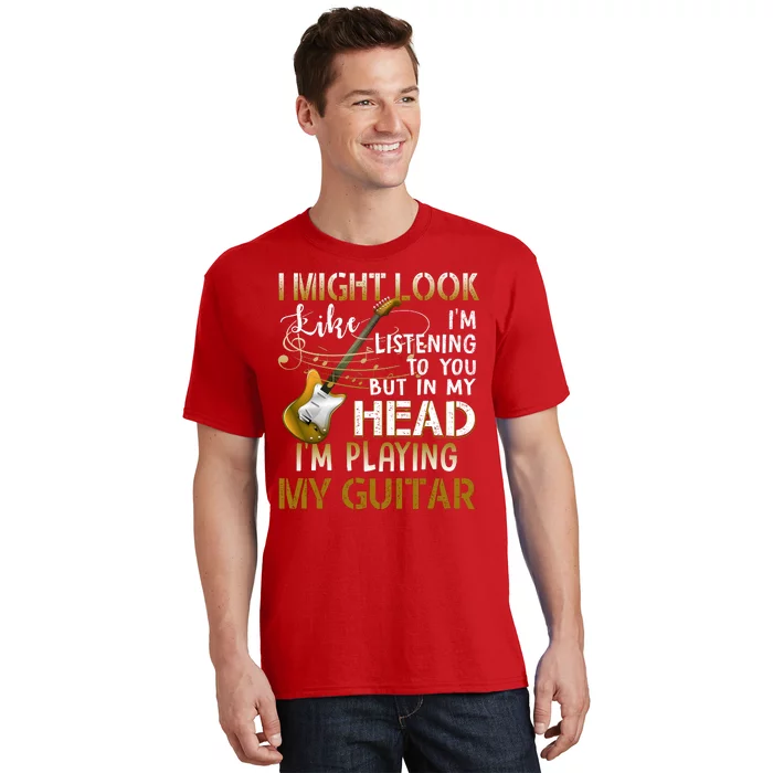 I Might Look Like I'm Listening To You Funny Guitar Music T-Shirt