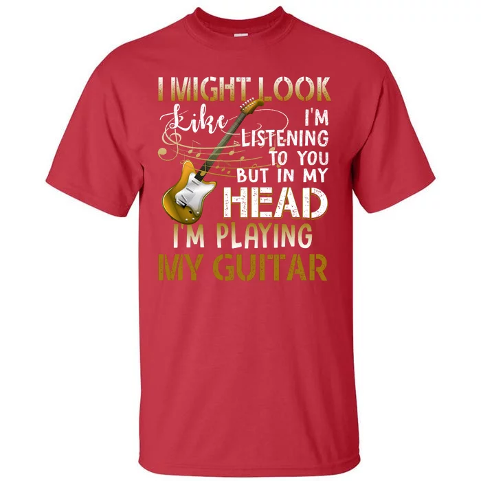 I Might Look Like I'm Listening To You Funny Guitar Music Tall T-Shirt