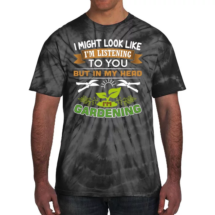 I Might Look Like Im Listening To You But In My Head Im Gardening Tie-Dye T-Shirt