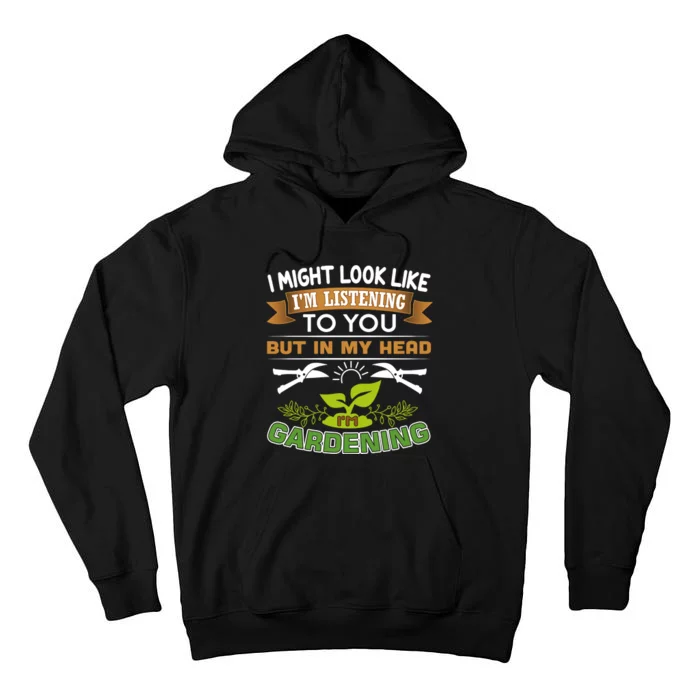 I Might Look Like Im Listening To You But In My Head Im Gardening Tall Hoodie