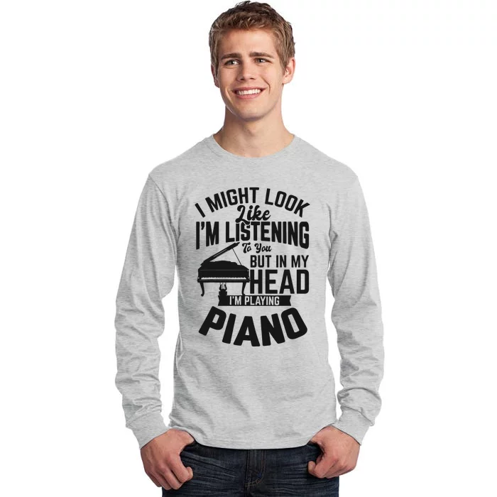 I Might Look Like Im Listening To You Funny Piano Music Tall Long Sleeve T-Shirt