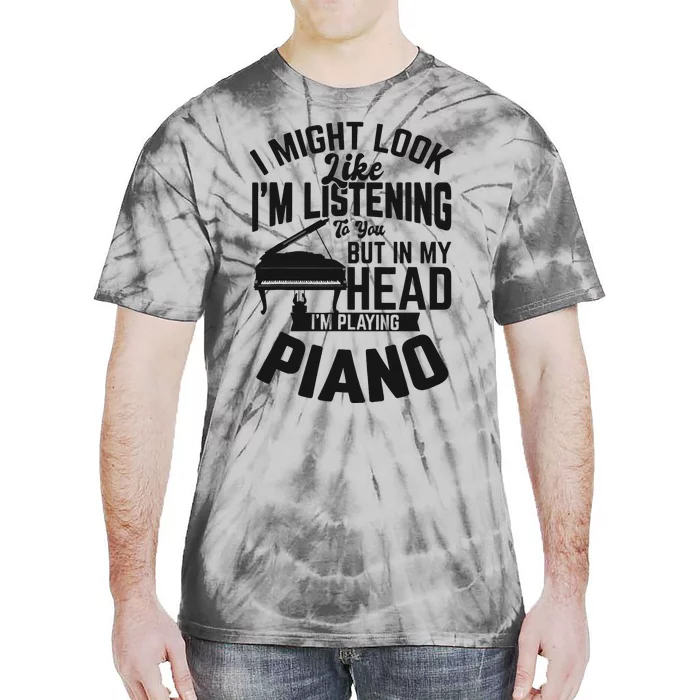 I Might Look Like Im Listening To You Funny Piano Music Tie-Dye T-Shirt