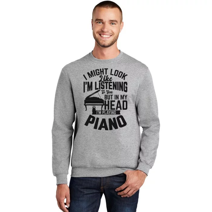 I Might Look Like Im Listening To You Funny Piano Music Tall Sweatshirt